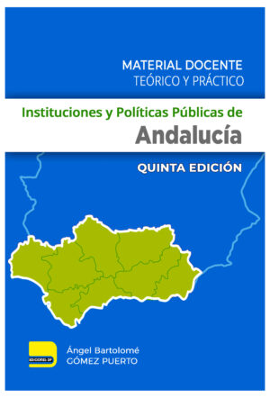 Instituciones y Políticas Públicas de Andalucía. Material Docente Teórico y Práctico. 5ª Edición.